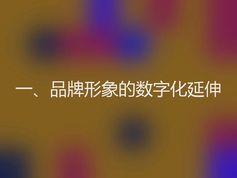 一、品牌形象的数字化延伸