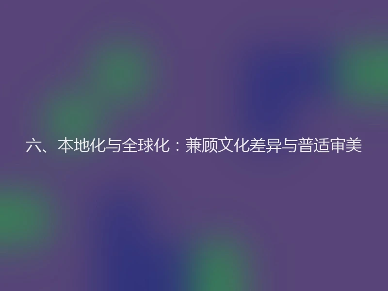 六、本地化与全球化:兼顾文化差异与普适审美