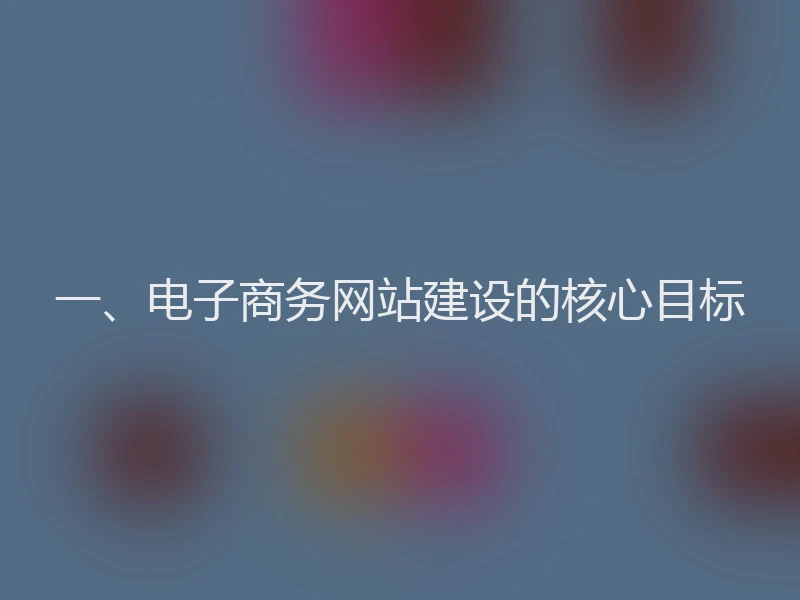 一、电子商务网站建设的核心目标