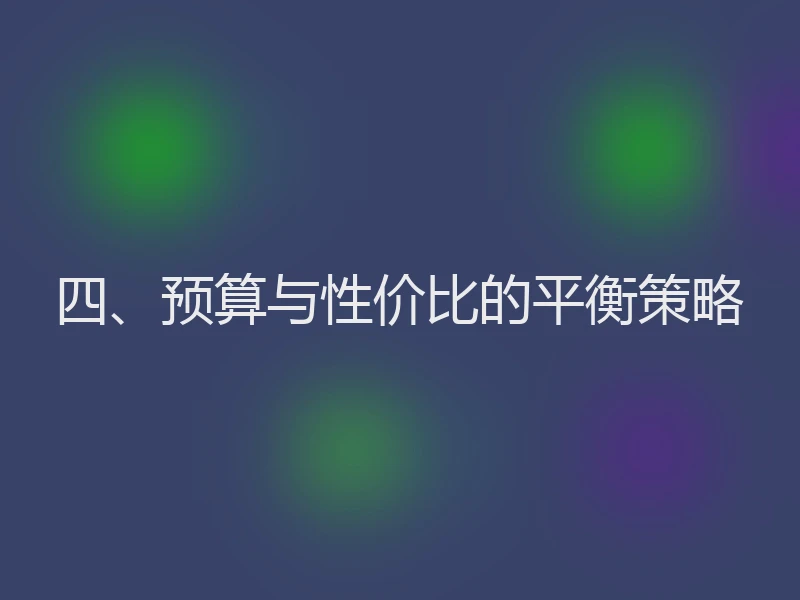四、预算与性价比的平衡策略