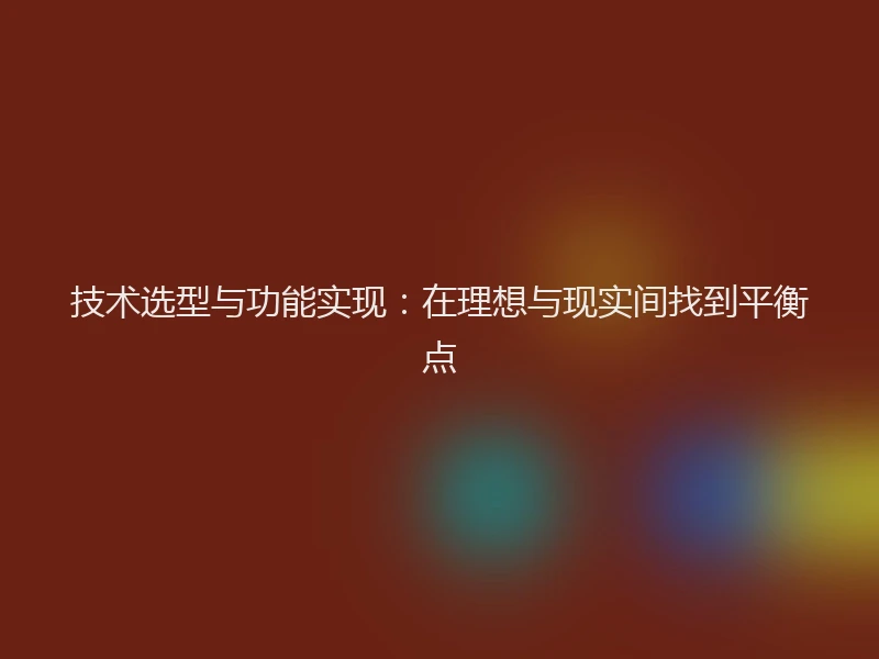 技术选型与功能实现：在理想与现实间找到平衡点