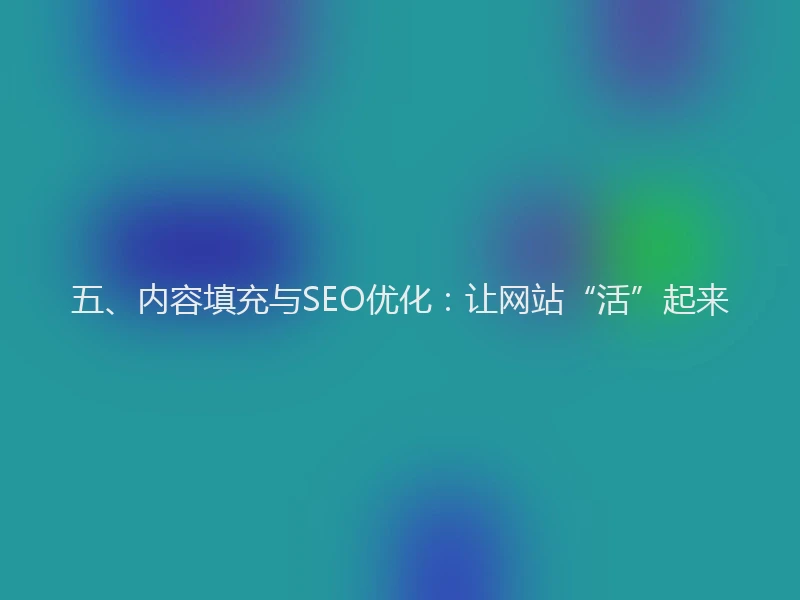 五、内容填充与SEO优化:让网站“活”起来