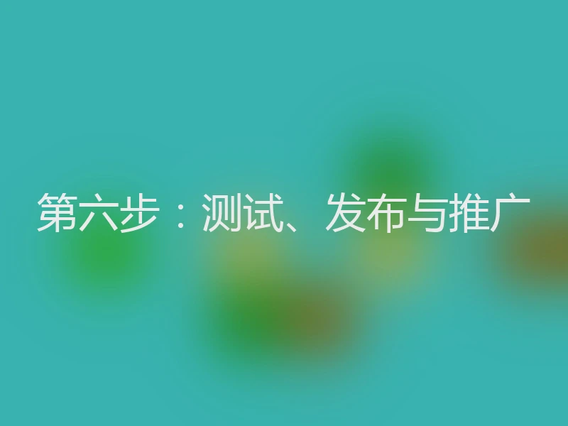 第六步:测试、发布与推广