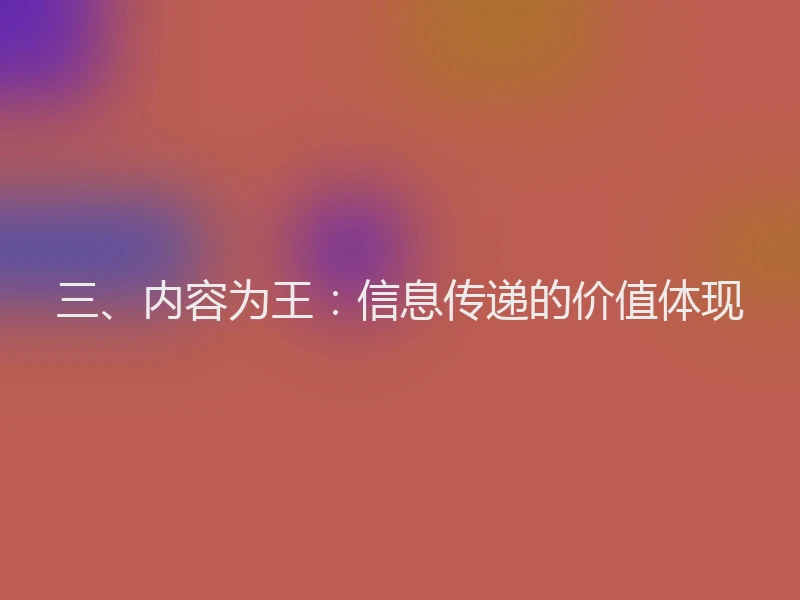 三、内容为王:信息传递的价值体现