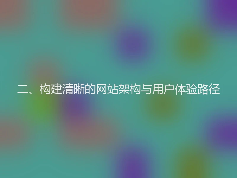 二、构建清晰的网站架构与用户体验路径