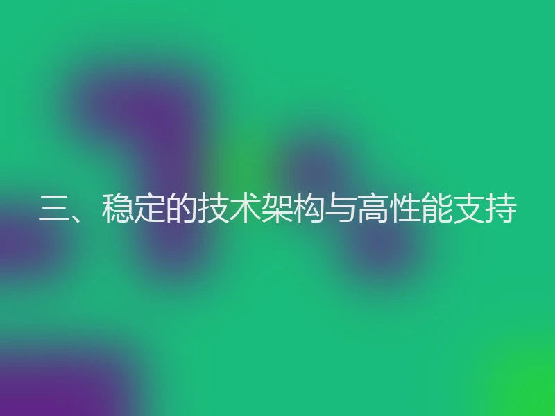 三、稳定的技术架构与高性能支持