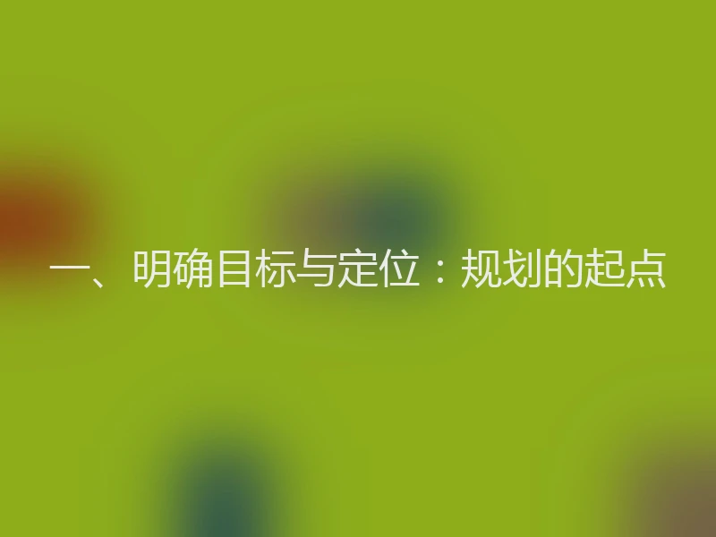 一、明确目标与定位：规划的起点