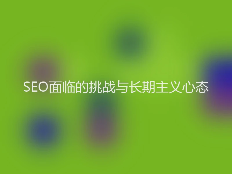 SEO面临的挑战与长期主义心态