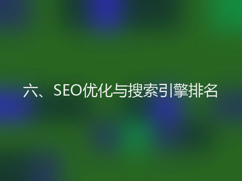 六、SEO优化与搜索引擎排名