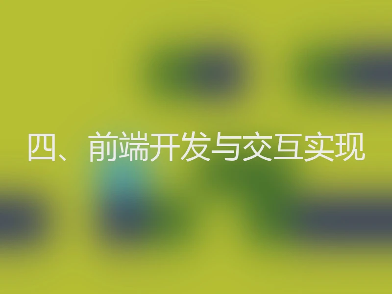 四、前端开发与交互实现