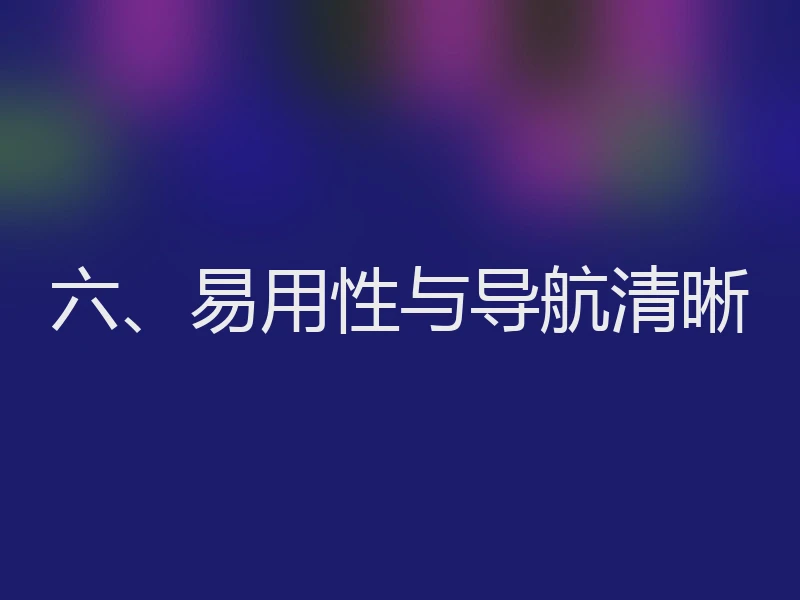 六、易用性与导航清晰