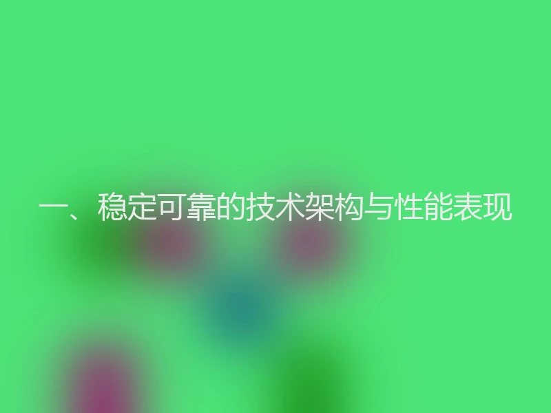 一、稳定可靠的技术架构与性能表现