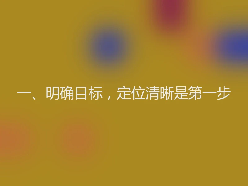 一、明确目标，定位清晰是第一步