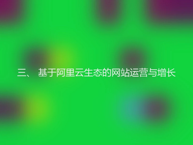 三、 基于阿里云生态的网站运营与增长