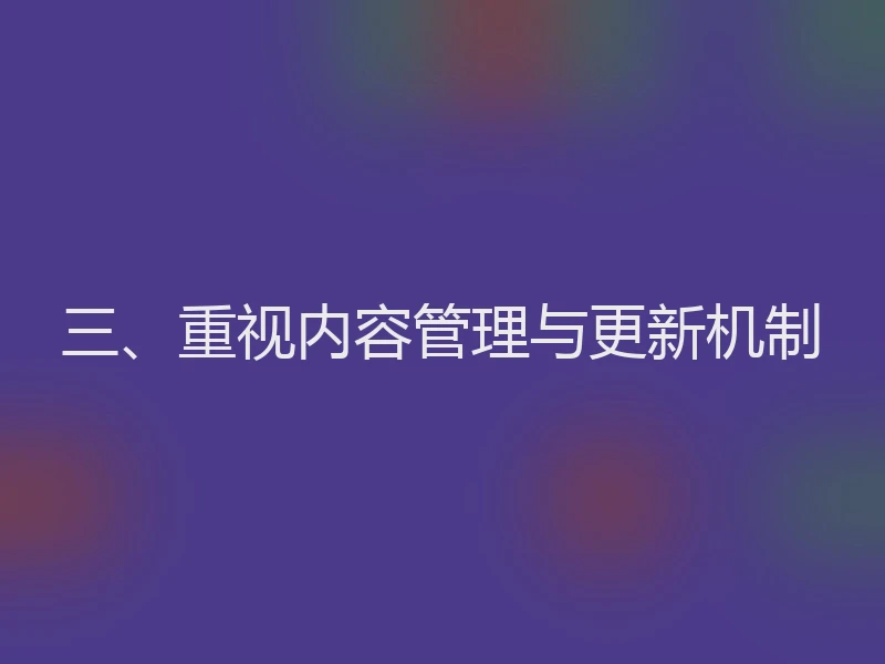 三、重视内容管理与更新机制