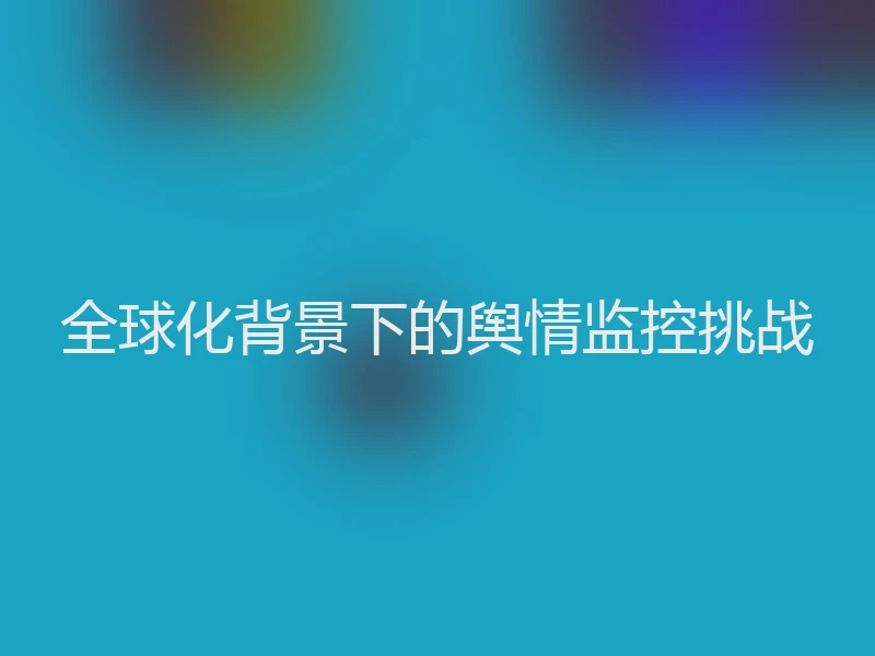 全球化背景下的舆情监控挑战