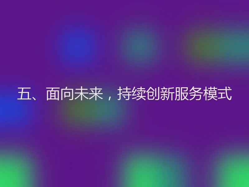 五、面向未来，持续创新服务模式