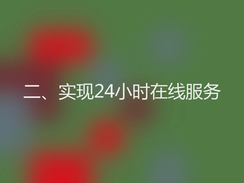 二、实现24小时在线服务