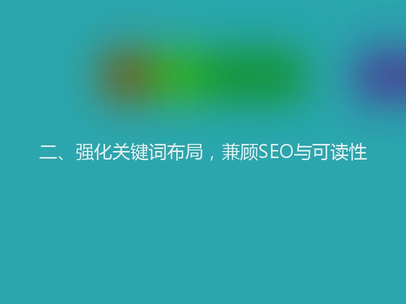 二、强化关键词布局,兼顾SEO与可读性