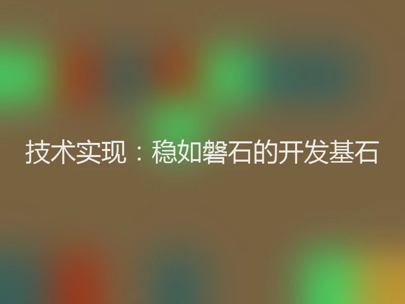 技术实现：稳如磐石的开发基石