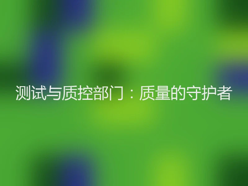 测试与质控部门：质量的守护者