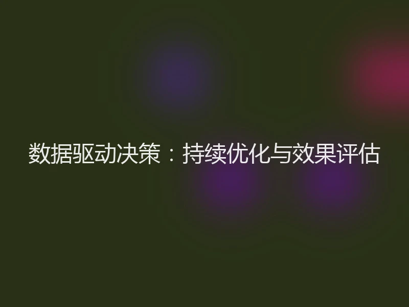 数据驱动决策：持续优化与效果评估