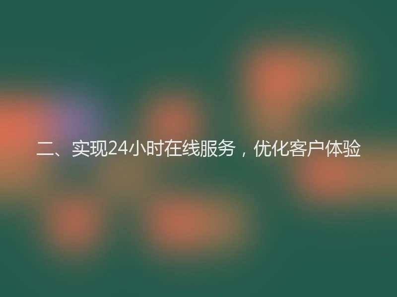 二、实现24小时在线服务，优化客户体验