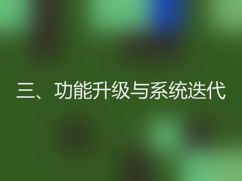 三、功能升级与系统迭代