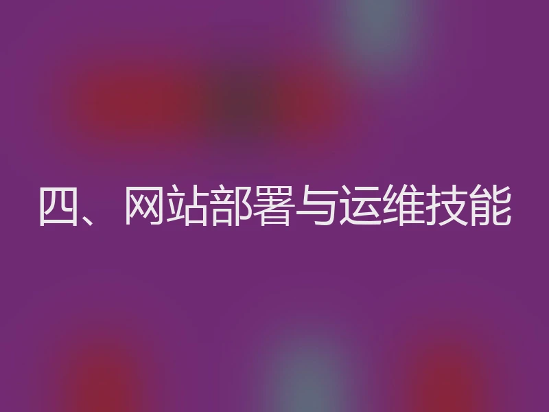 四、网站部署与运维技能
