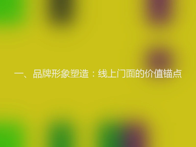 一、品牌形象塑造：线上门面的价值锚点
