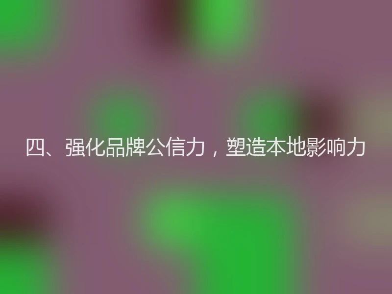 四、强化品牌公信力，塑造本地影响力