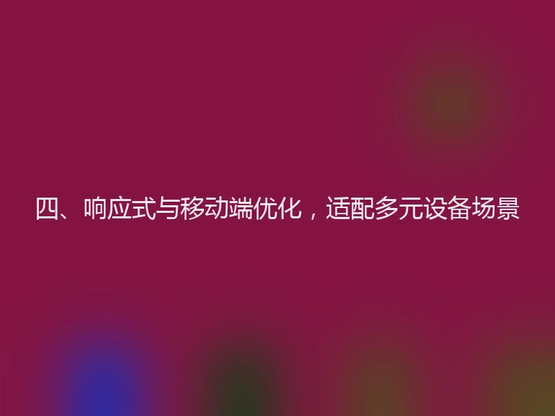 四、响应式与移动端优化，适配多元设备场景