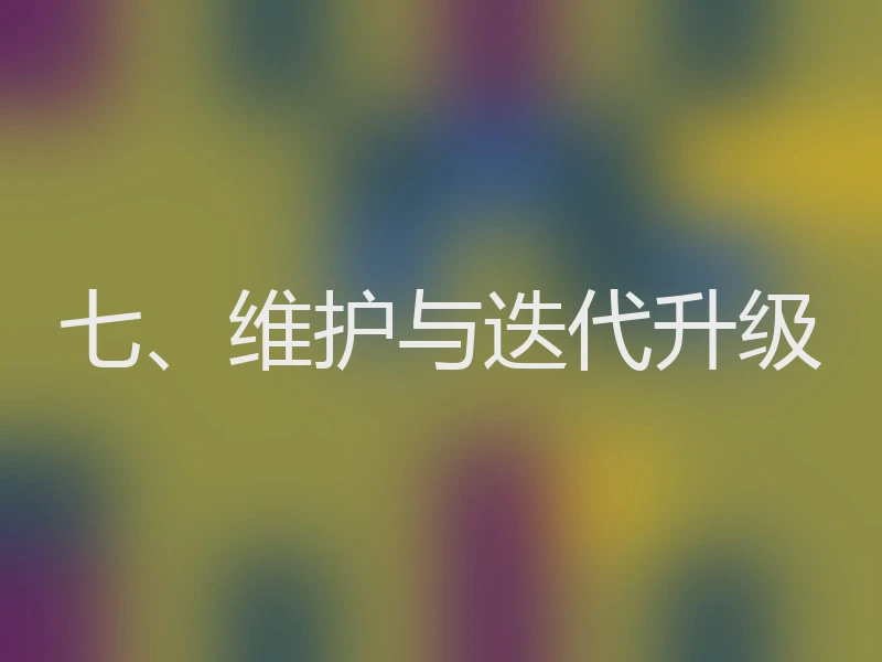 七、维护与迭代升级