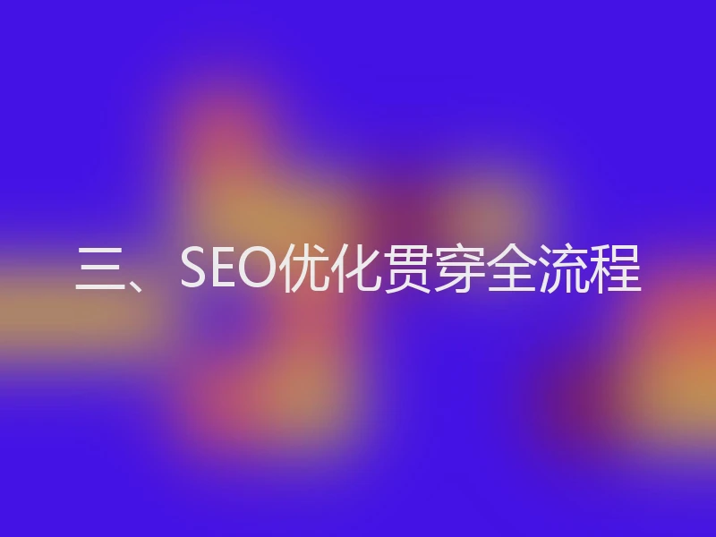 三、SEO优化贯穿全流程