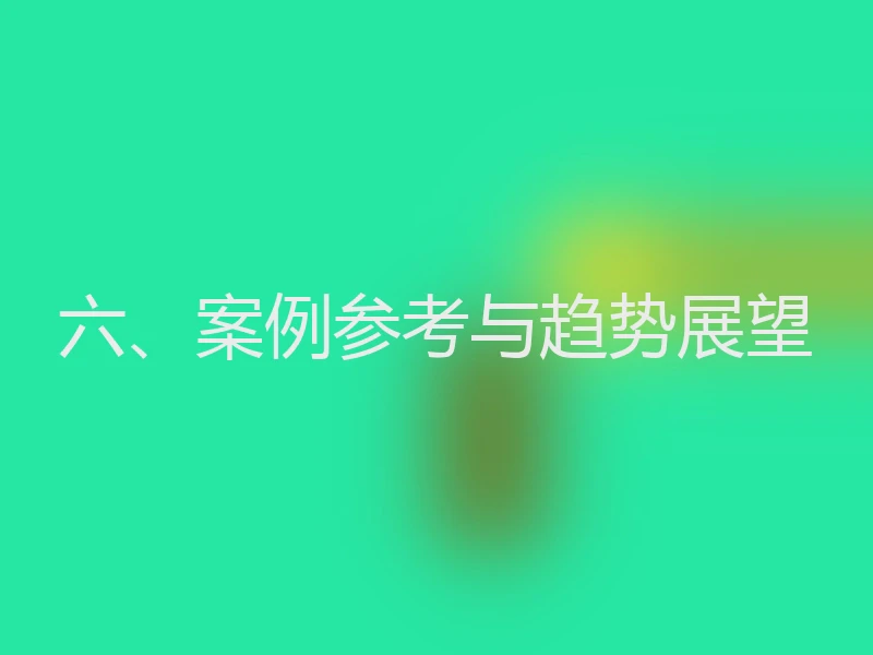 六、案例参考与趋势展望