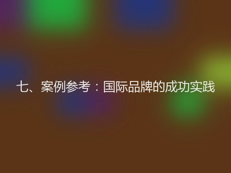 七、案例参考:国际品牌的成功实践