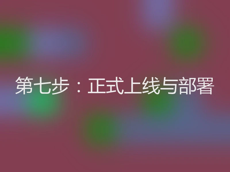 第七步：正式上线与部署