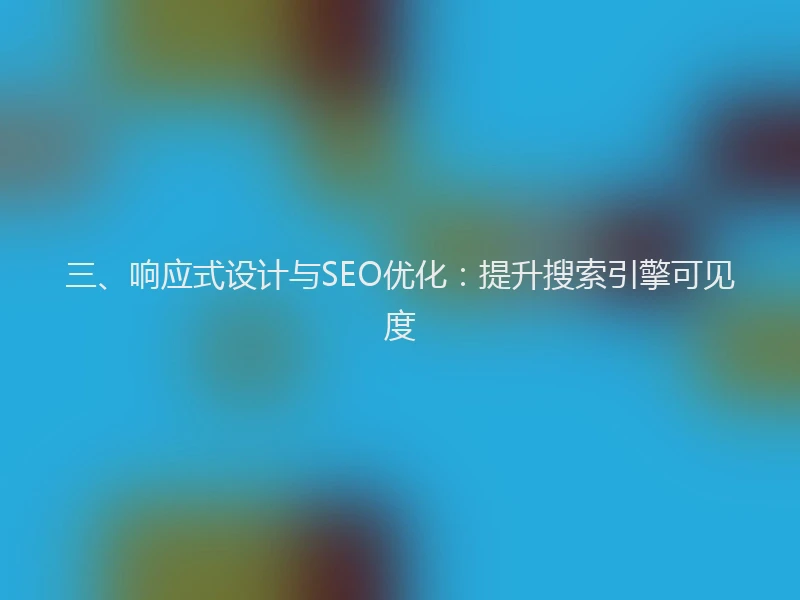 三、响应式设计与SEO优化：提升搜索引擎可见度