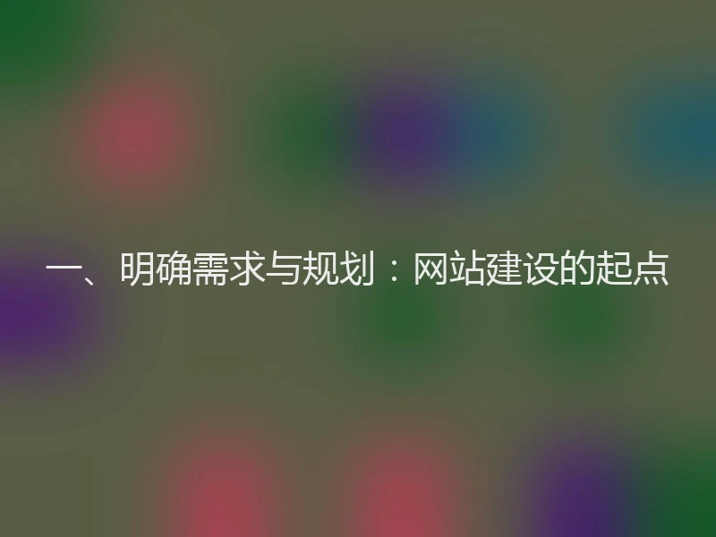 一、明确需求与规划：网站建设的起点