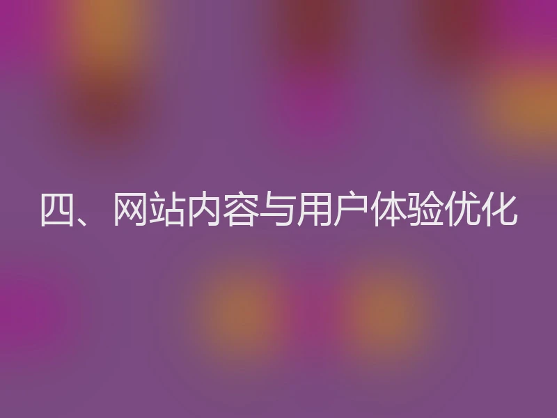 四、网站内容与用户体验优化