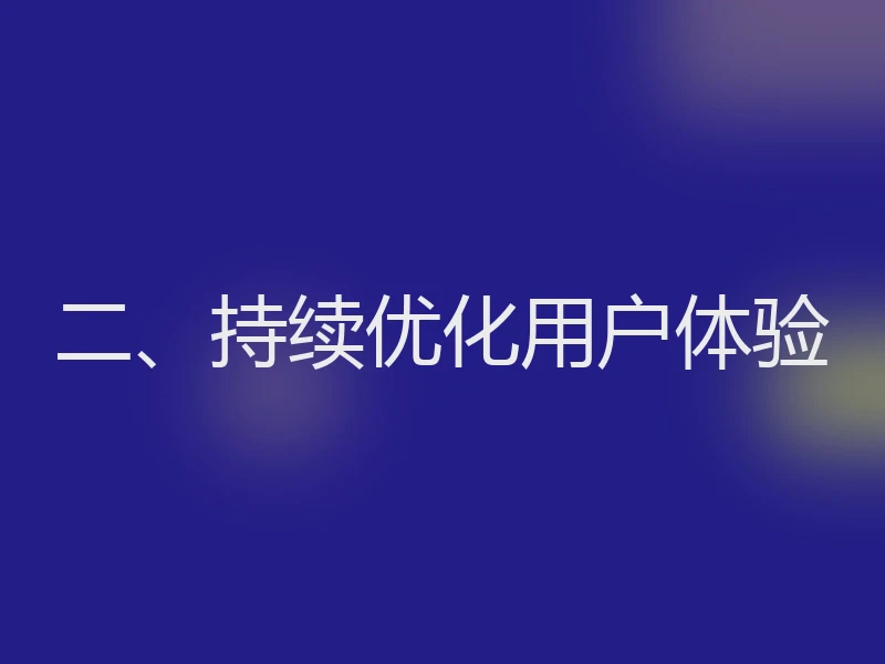 二、持续优化用户体验