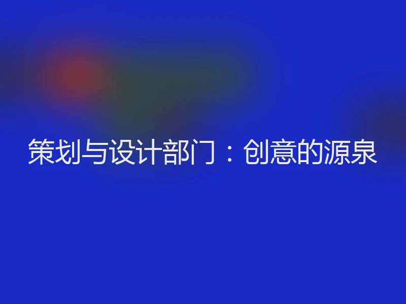 策划与设计部门：创意的源泉