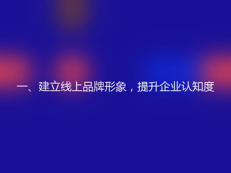 一、建立线上品牌形象，提升企业认知度