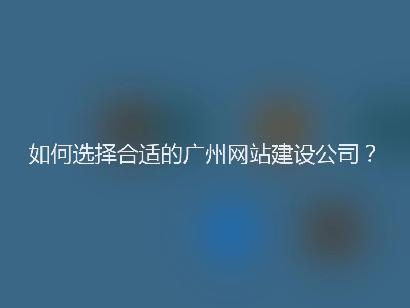 如何选择合适的广州网站建设公司?