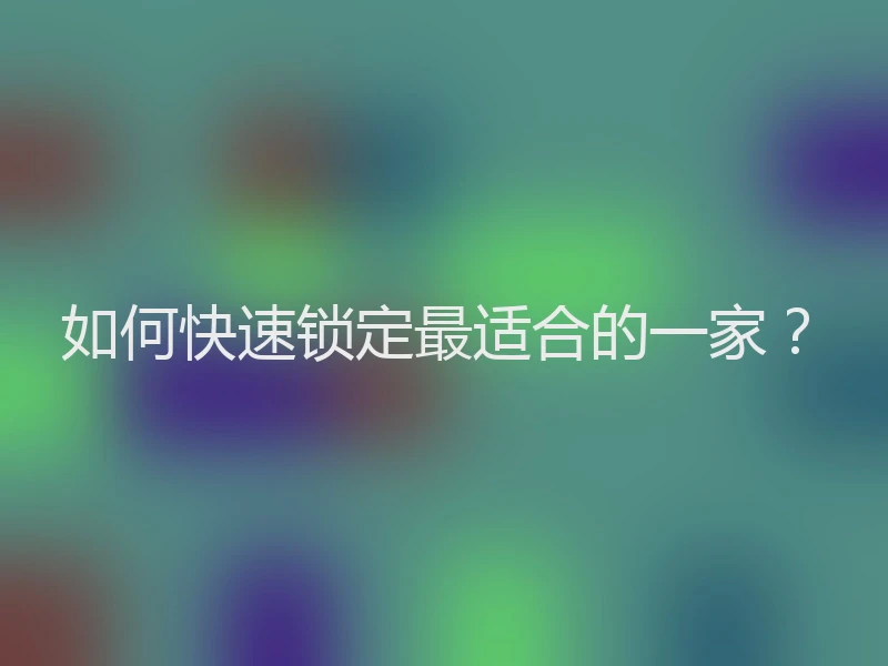 如何快速锁定最适合的一家？