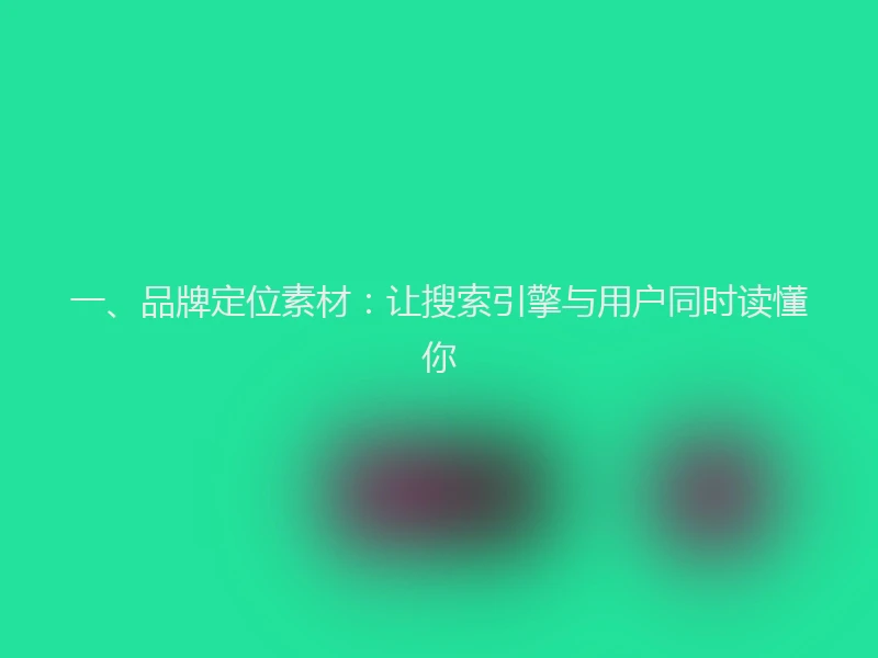 一、品牌定位素材：让搜索引擎与用户同时读懂你