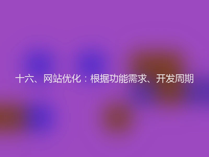 十六、网站优化:根据功能需求、开发周期