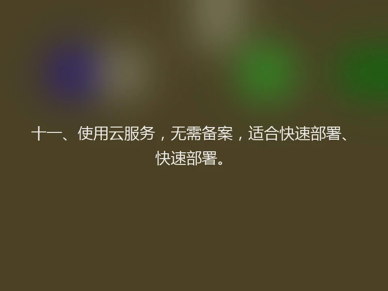 十一、使用云服务，无需备案，适合快速部署、快速部署。