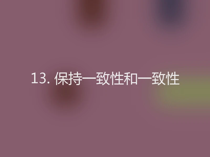 13. 保持一致性和一致性