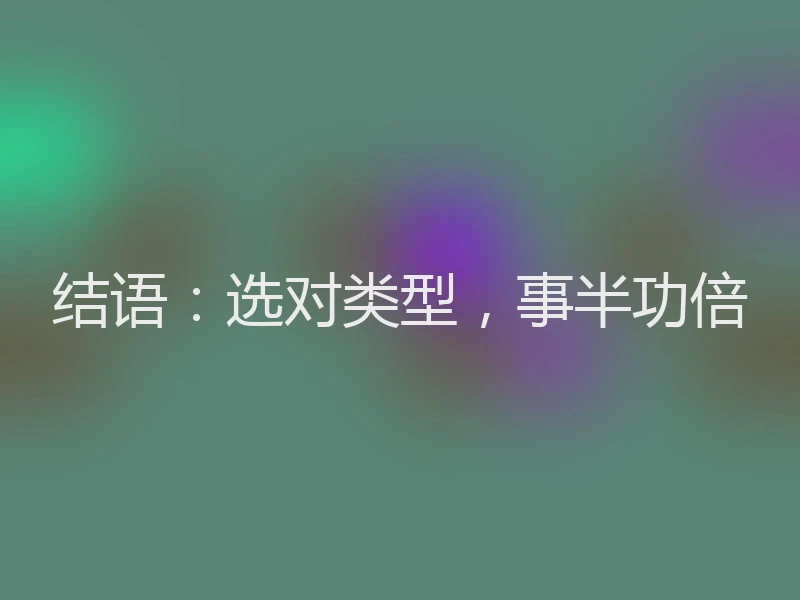 结语：选对类型，事半功倍